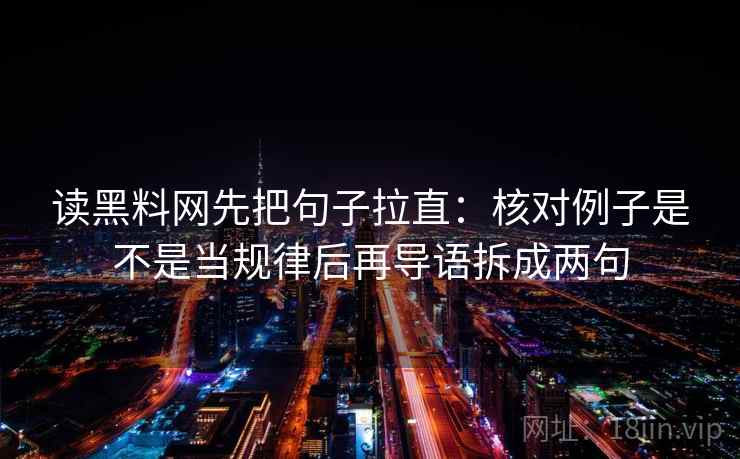 读黑料网先把句子拉直：核对例子是不是当规律后再导语拆成两句